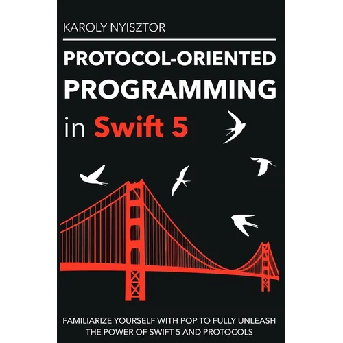 Protocol-Oriented Programming in Swift 5: Familiarize yourself with POP to fully unleash the power of Swift 5 and protocols - Paperback