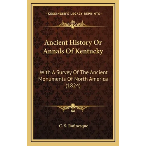 Ancient History Or Annals Of Kentucky: With A Survey Of The Ancient Monuments Of North America (1824) - Hardcover