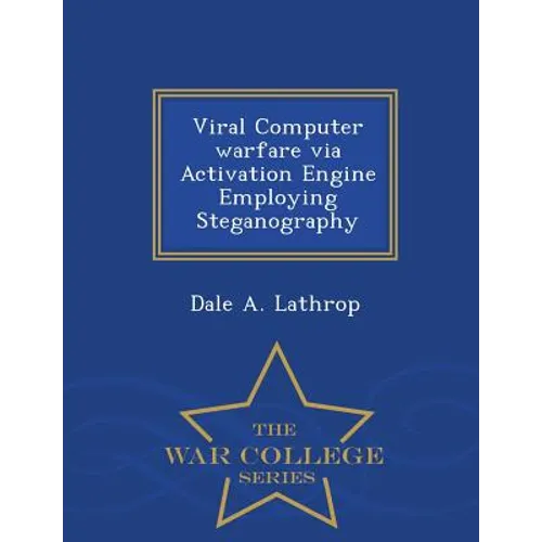 Viral Computer Warfare Via Activation Engine Employing Steganography - War College Series - Paperback