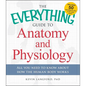The Everything Guide to Anatomy and Physiology: All You Need to Know about How the Human Body Works - Paperback