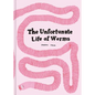 The Unfortunate Life of Worms - Hardcover