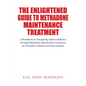 The Enlightened Guide To Methadone Maintenance Treatment: A Handbook for Navigating Opiate Addiction through Methadone Maintenance Treatment for Provi - Paperback