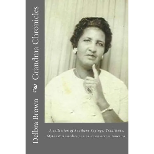 Grandma Chronicles: A collection of Southern Sayings, Traditions, Myths and Remedies passed down to us by families all across America - Paperback