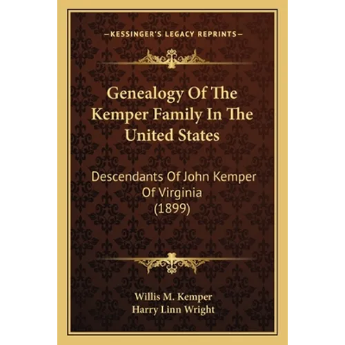 Genealogy Of The Kemper Family In The United States: Descendants Of John Kemper Of Virginia (1899) - Paperback