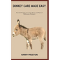 Donkey Care Made Easy: Essential Training, Grooming, Dietary, and Physical Maintenance Strategies - Paperback