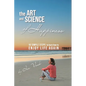 The Art and Science of Happiness: 10 simple steps to learn how to enjoy life again - Paperback