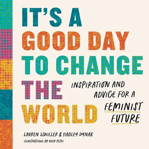 It's a Good Day to Change the World: Inspiration and Advice for a Feminist Future - Hardcover