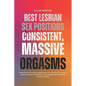 Best Lesbian Sex Positions for Consistent, Massive Orgasms: Master the Art of Lesbian Lovemaking with 13+ Sex Positions for Powerful Climaxes and Step - Paperback