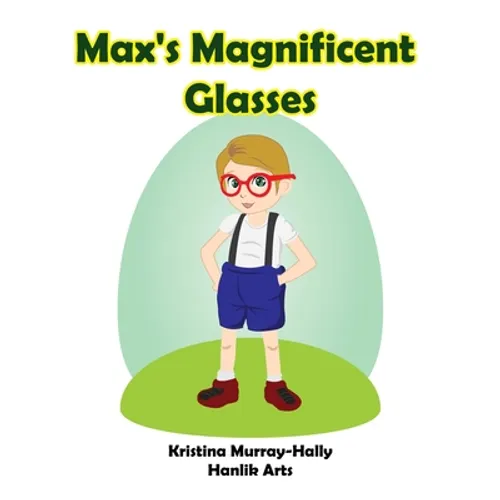Max's Magnificent Glasses: A children's book about wearing glasses - Paperback