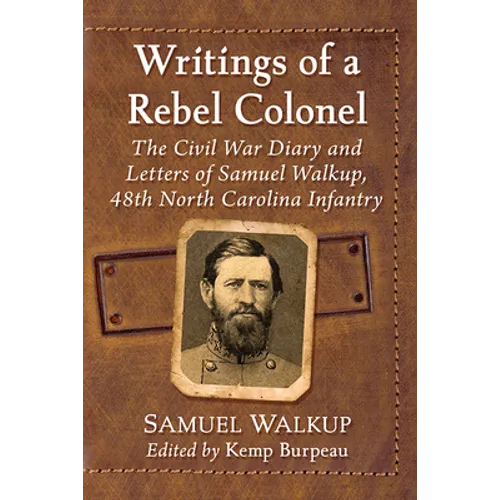 Writings of a Rebel Colonel: The Civil War Diary and Letters of Samuel Walkup, 48th North Carolina Infantry - Paperback