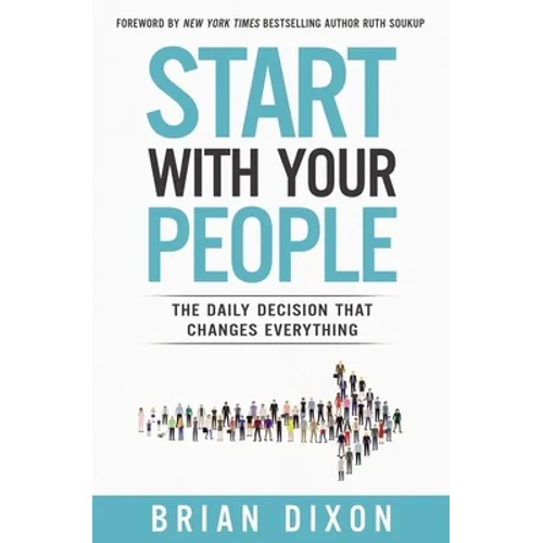 Start with Your People: The Daily Decision that Changes Everything - Paperback