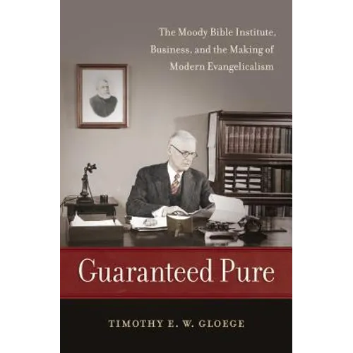 Guaranteed Pure: The Moody Bible Institute, Business, and the Making of Modern Evangelicalism - Paperback