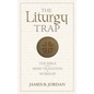 The Liturgy Trap: The Bible Versus Mere Tradition in Worship - Paperback