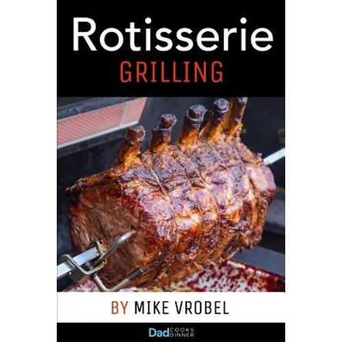 Rotisserie Grilling: 50 Recipes For Your Grill's Rotisserie - Paperback