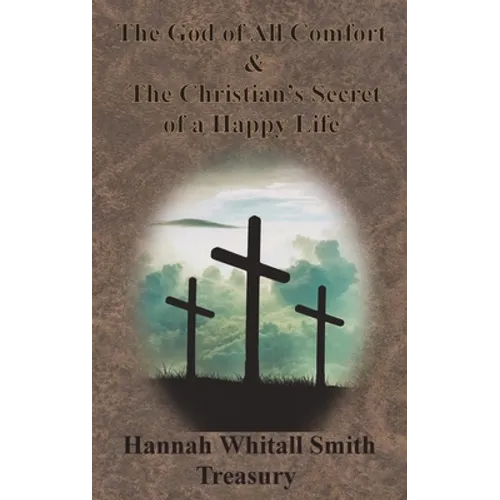Hannah Whitall Smith Treasury - The God of All Comfort & The Christian's Secret of a Happy Life - Hardcover