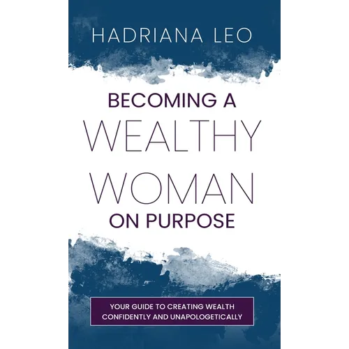 Becoming A Wealthy Woman on Purpose: Your Guide to Creating Wealth Confidently and Unapologetically - Hardcover