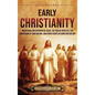 Early Christianity: An Enthralling Overview of Jesus, the Twelve Apostles, the Conversion of Constantine, and Other Events in Christian Hi - Hardcover