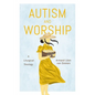 Autism and Worship: A Liturgical Theology - Hardcover