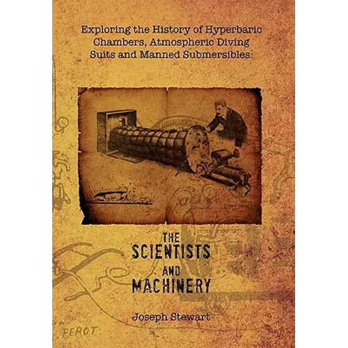 Exploring the History of Hyperbaric Chambers, Atmospheric Diving Suits and Manned Submersibles: The Scientists and Machinery - Paperback