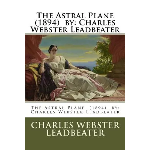 The Astral Plane (1894) by: Charles Webster Leadbeater - Paperback