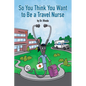 So You Think You Want to Be a Travel Nurse - Paperback