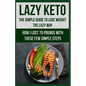 Lazy Keto. The Simple Guide to lose weight the Lazy way.: How I lost over 70 pounds with the few easy steps. - Paperback