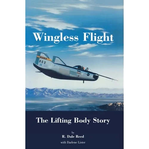 Wingless Flight: The Lifting Body Story (NASA History Series SP-4220) - Hardcover