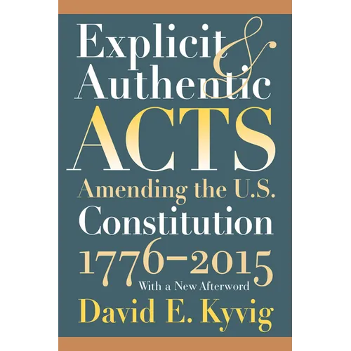 Explicit and Authentic Acts: Amending the U.S. Constitution 1776-2015, with a New Afterword - Paperback