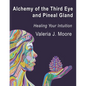 Alchemy of the Third Eye and Pineal Gland: Healing Your Intuition - Paperback