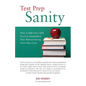 Test Prep Sanity: How To Help Your Child Excel On Standardized Tests Without Driving Each Other Crazy - Paperback
