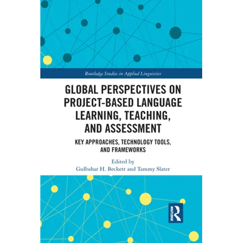 Global Perspectives on Project-Based Language Learning, Teaching, and Assessment: Key Approaches, Technology Tools, and Frameworks - Paperback