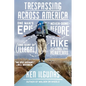 Trespassing Across America: One Man's Epic, Never-Done-Before (and Sort of Illegal) Hike Across the Heartland - Paperback
