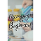 Decoupage for Beginners: The comprehensive decoupage for beginners guide - Paperback