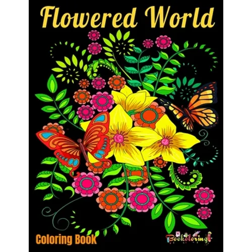 Coloring Book: Flowered World: Coloring book for adults with 25 beautiful illustrations of natural patterns such as flowers, butterfl - Paperback