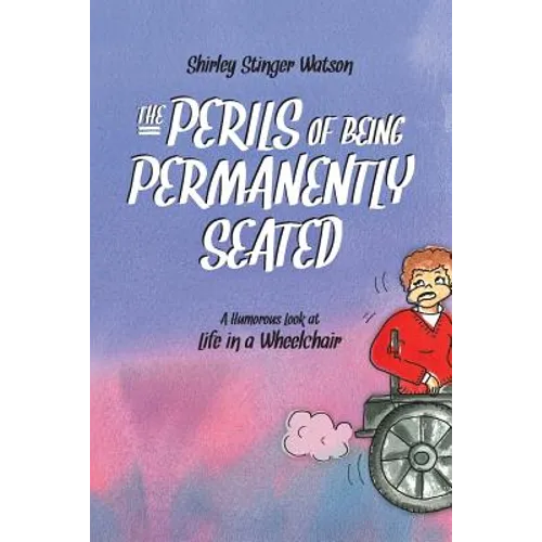 The Perils of Being Permanently Seated: A Humorous Look at Life in a Wheelchair - Paperback