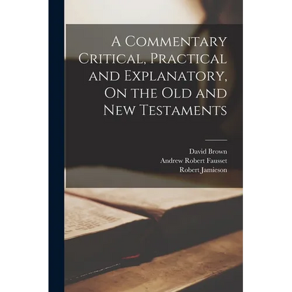 A Commentary Critical, Practical and Explanatory, On the Old and New Testaments - Paperback