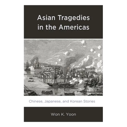 Asian Tragedies in the Americas: Chinese, Japanese, and Korean Stories - Paperback