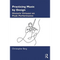 Practicing Music by Design: Historic Virtuosi on Peak Performance - Paperback