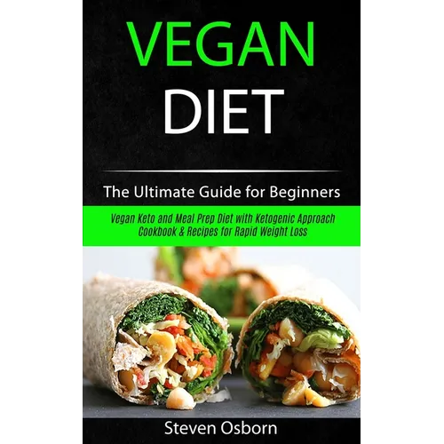 Vegan Diet: The Ultimate Guide for Beginners (Vegan Keto and Meal Prep Diet with Ketogenic Approach Cookbook & Recipes for Rapid Weight Loss) - Paperback