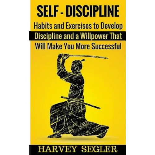 Self-Discipline: Habits and Exercises to Develop Discipline and a Willpower That Will Make You More Successful - Paperback