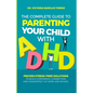 The Complete Guide to Parenting Your Child with ADHD: Proven Stress-Free Solutions to Build Confidence, Consistency, and Connection at Home and School - Paperback