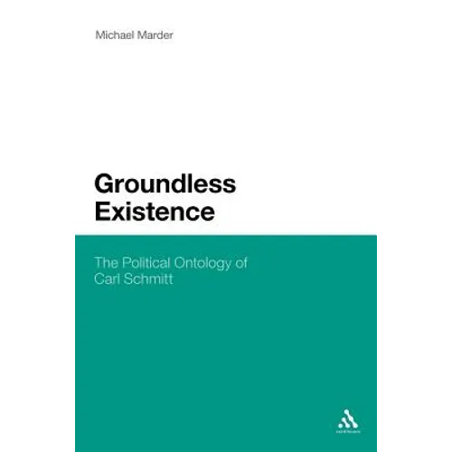 Groundless Existence: The Political Ontology of Carl Schmitt - Paperback