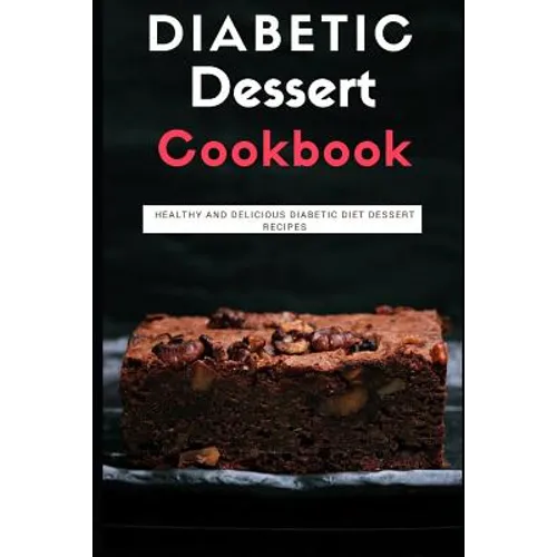 Diabetic Dessert Cookbook: Healthy and Delicious Diabetic Diet Dessert Recipes - Paperback
