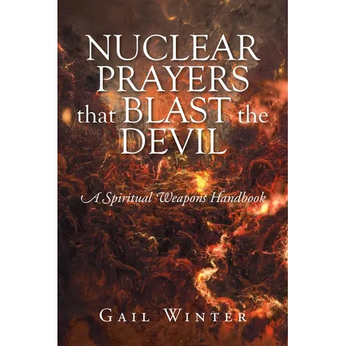 Nuclear Prayers That Blast The Devil: A Spiritual Weapons Handbook - Paperback