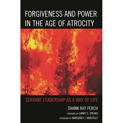 Forgiveness and Power in the Age of Atrocity: Servant Leadership as a Way of Life - Paperback