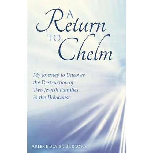 A Return to Chelm: My Journey to Uncover the Destruction of Two Jewish Families in the Holocaust - Paperback