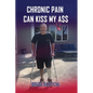 Chronic Pain Can Kiss My Ass - Paperback