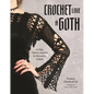 Crochet Like a Goth: 24 Edgy Patterns Inspired by Alternative Fashion - Paperback