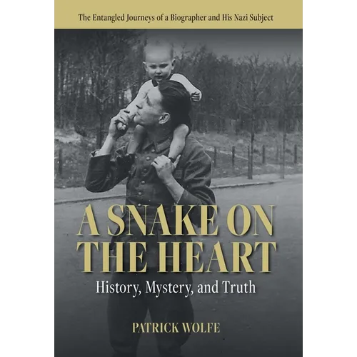 A Snake on the Heart: History, Mystery, and Truth: The Entangled Journeys of a Biographer and His Nazi Subject - Hardcover