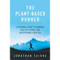 The Plant Based Runner: A Personal Guide to Running, Healthy Eating, and Discovering a New You - Paperback